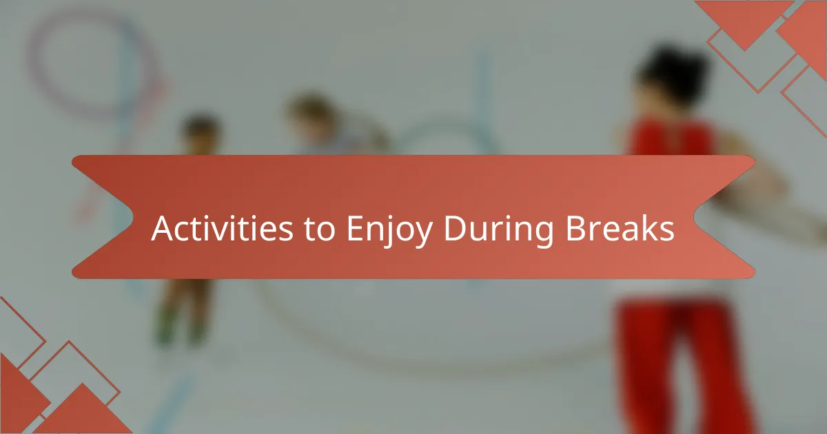 Activities to Enjoy During Breaks