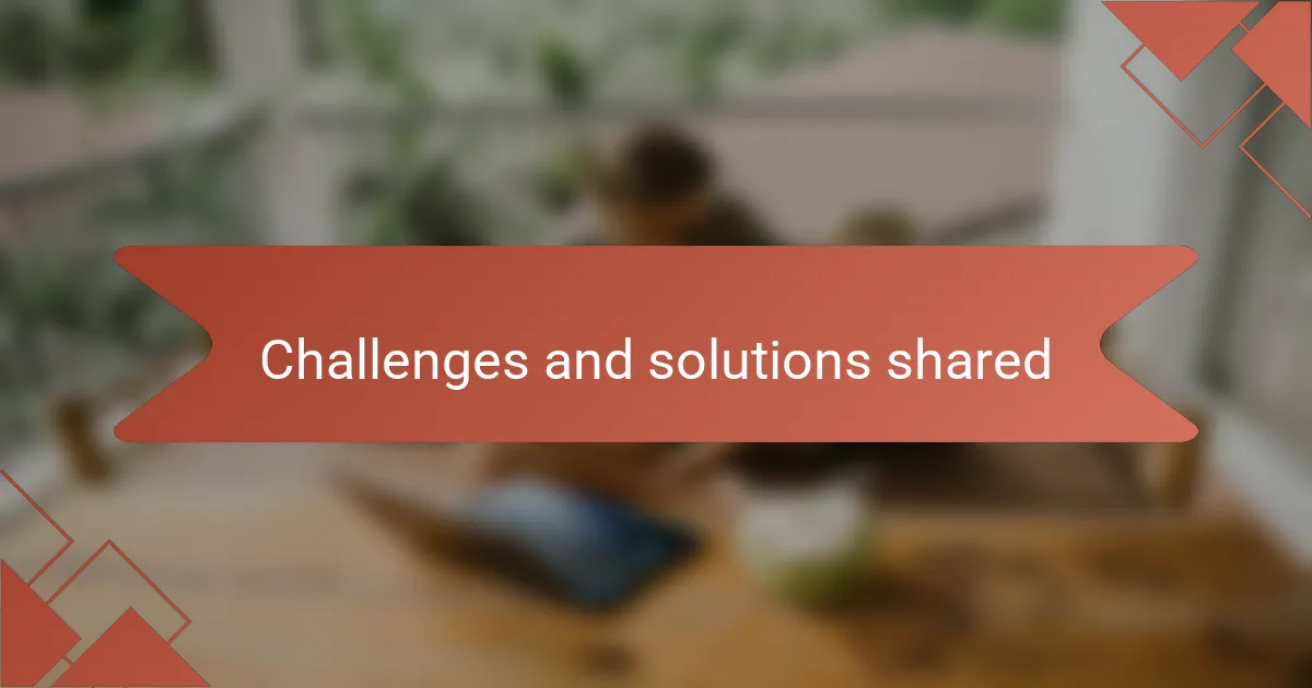 Challenges and solutions shared