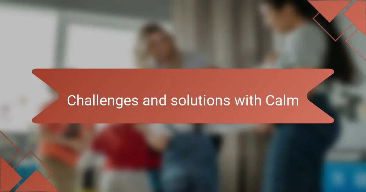 Challenges and solutions with Calm