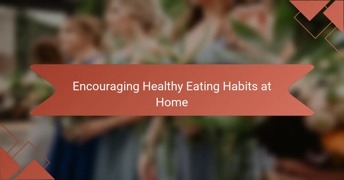 Encouraging Healthy Eating Habits at Home