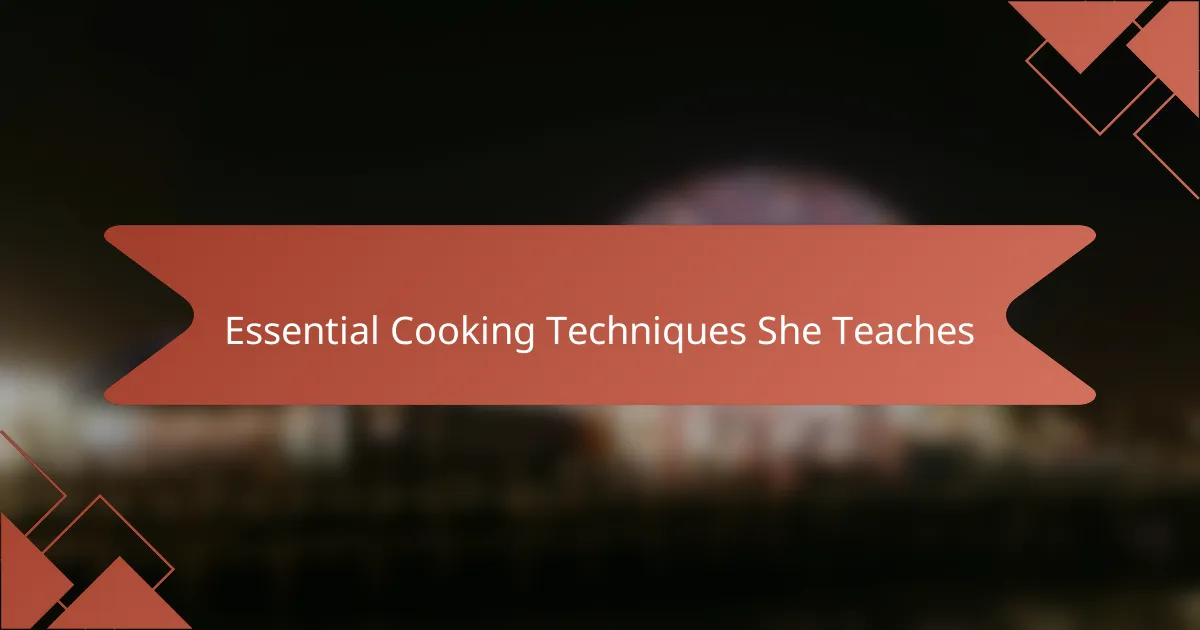 Essential Cooking Techniques She Teaches