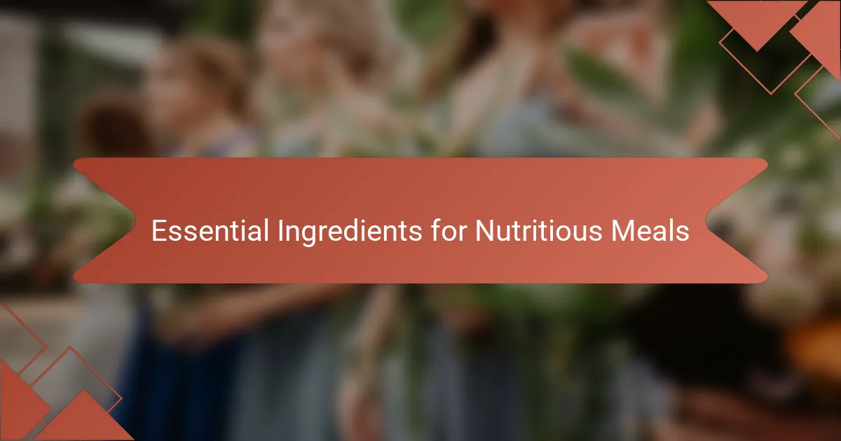 Essential Ingredients for Nutritious Meals