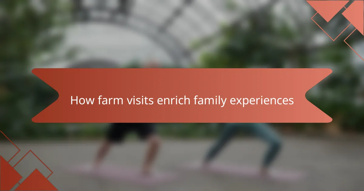 How farm visits enrich family experiences