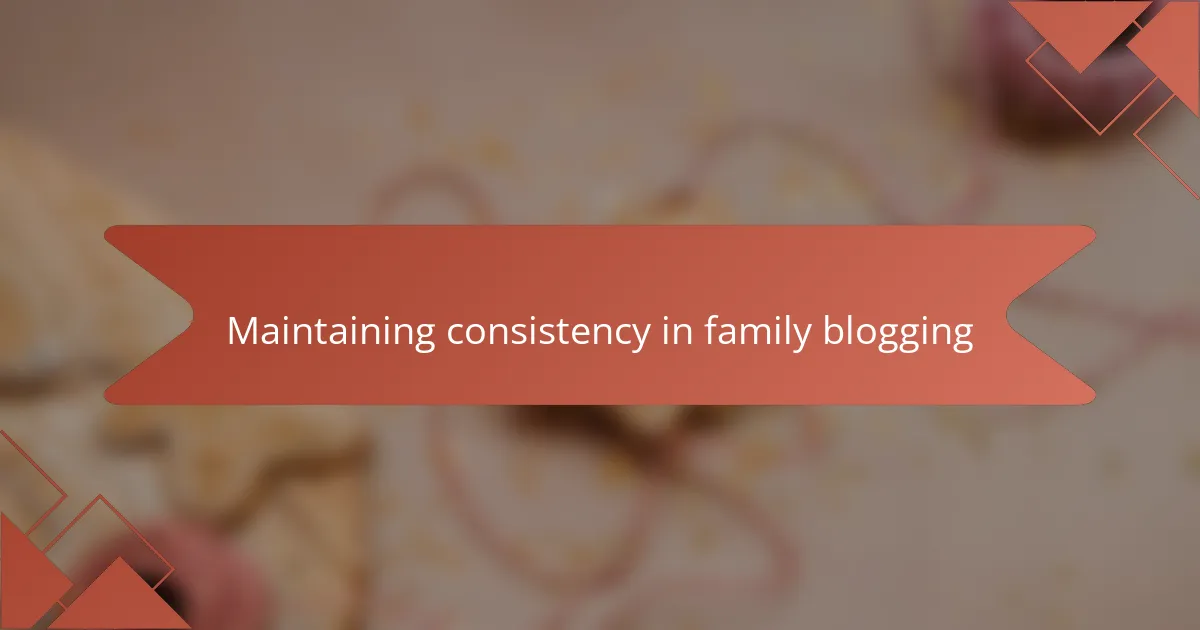 Maintaining consistency in family blogging