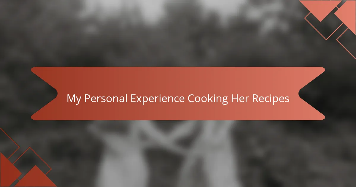 My Personal Experience Cooking Her Recipes
