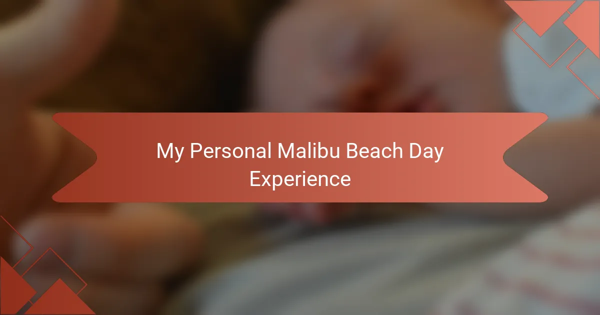 My Personal Malibu Beach Day Experience