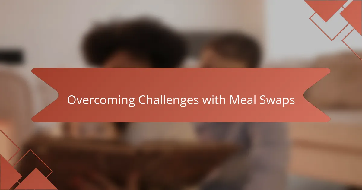 Overcoming Challenges with Meal Swaps