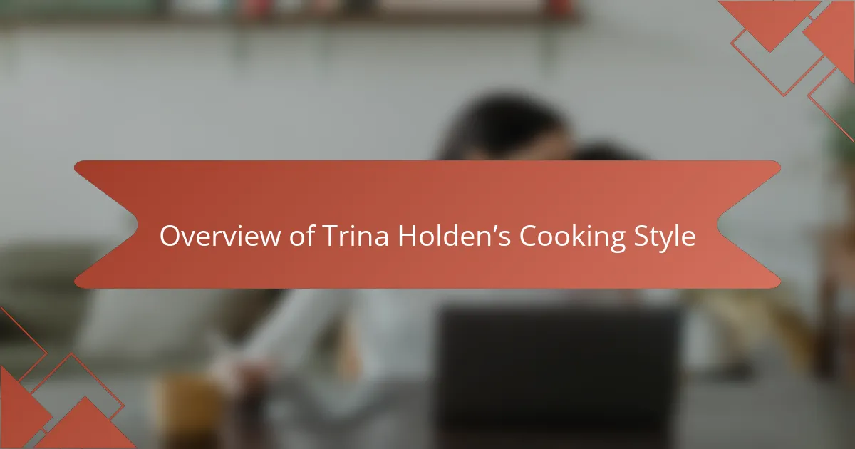 Overview of Trina Holden’s Cooking Style