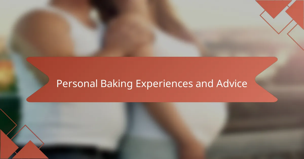 Personal Baking Experiences and Advice