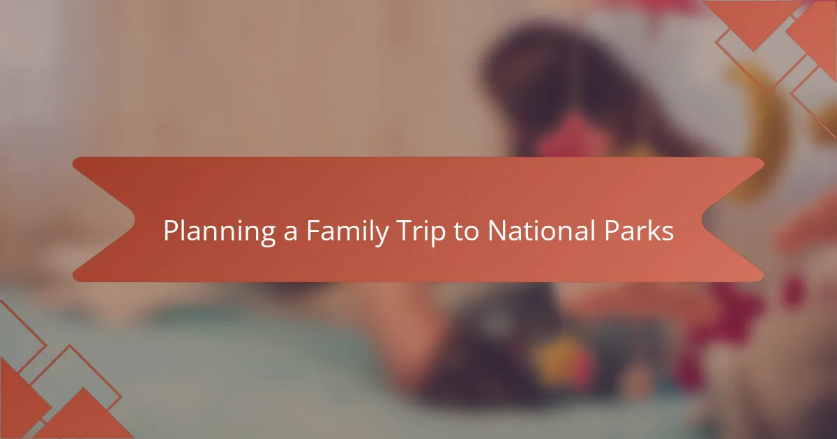 Planning a Family Trip to National Parks