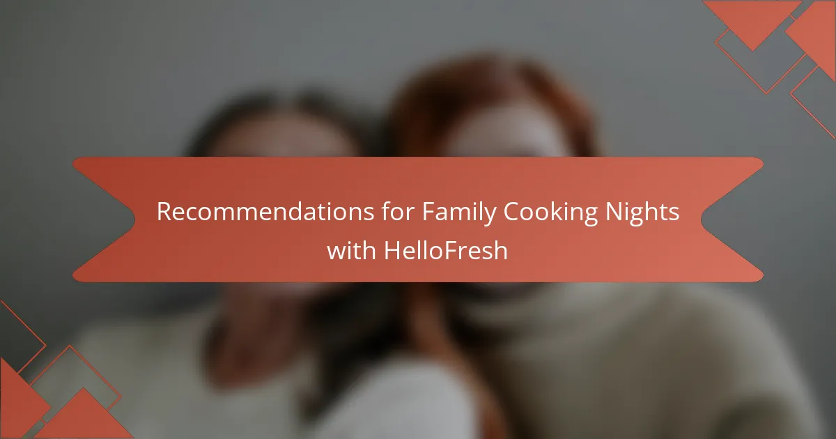 Recommendations for Family Cooking Nights with HelloFresh