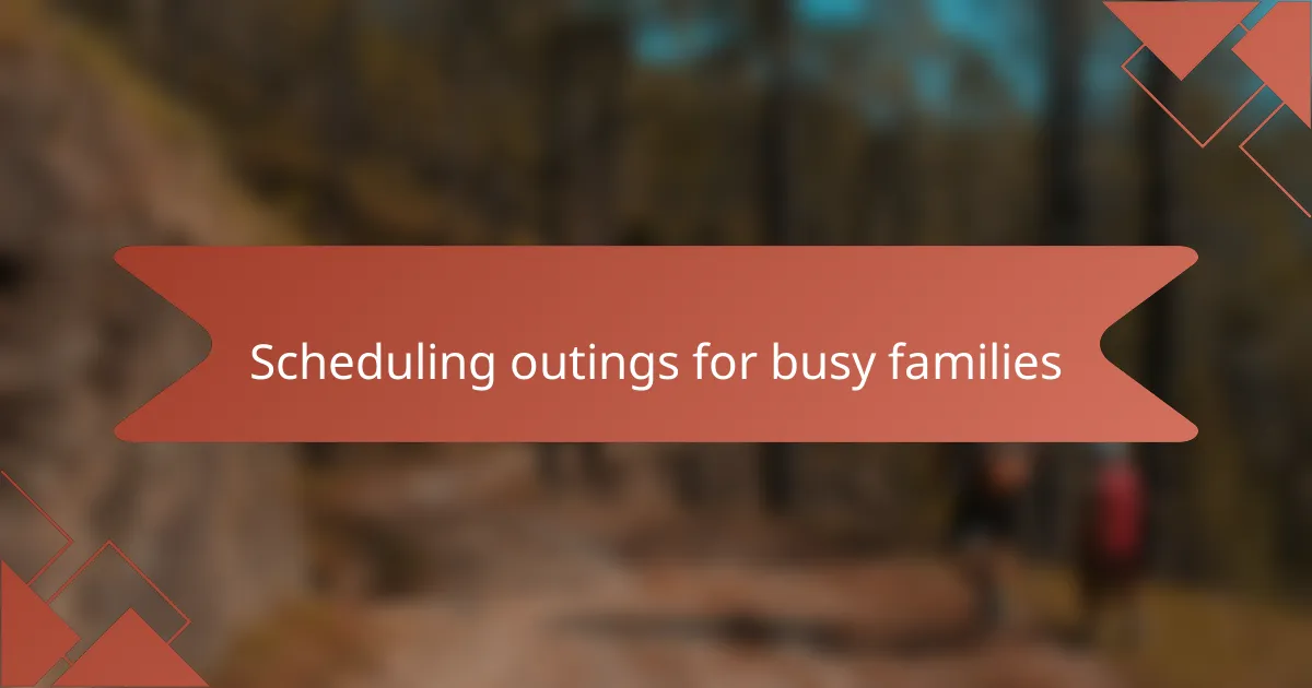 Scheduling outings for busy families