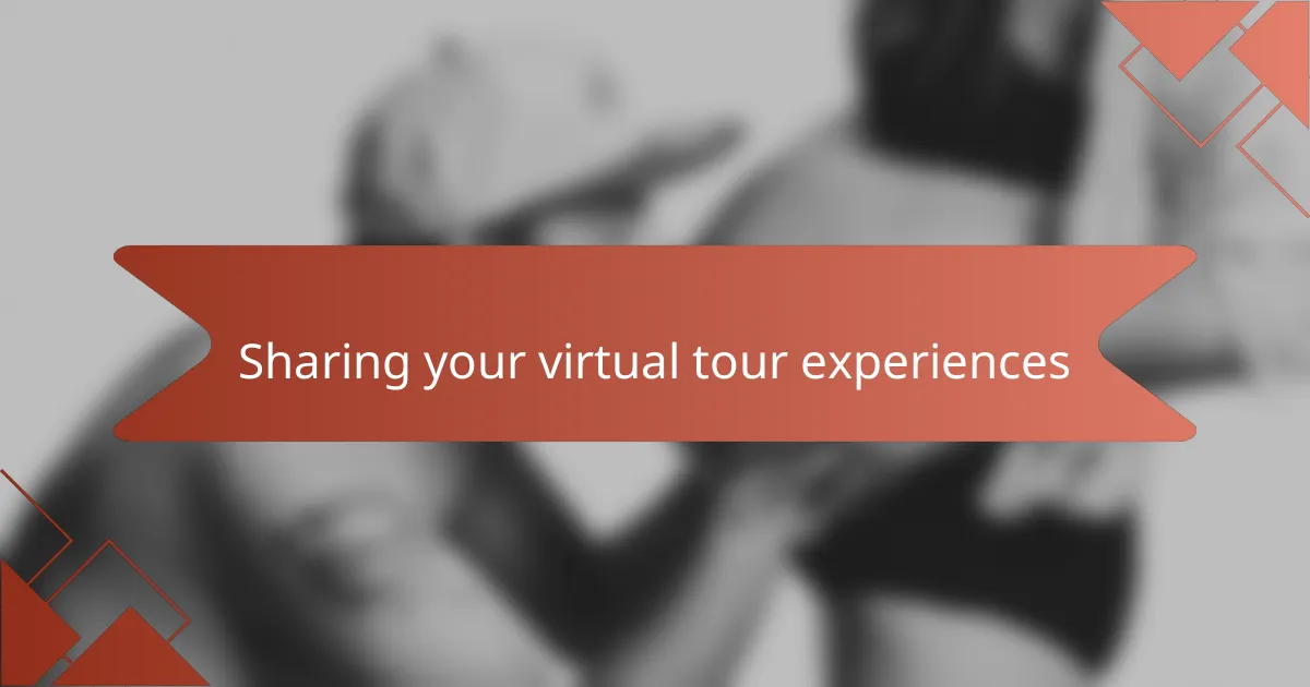 Sharing your virtual tour experiences