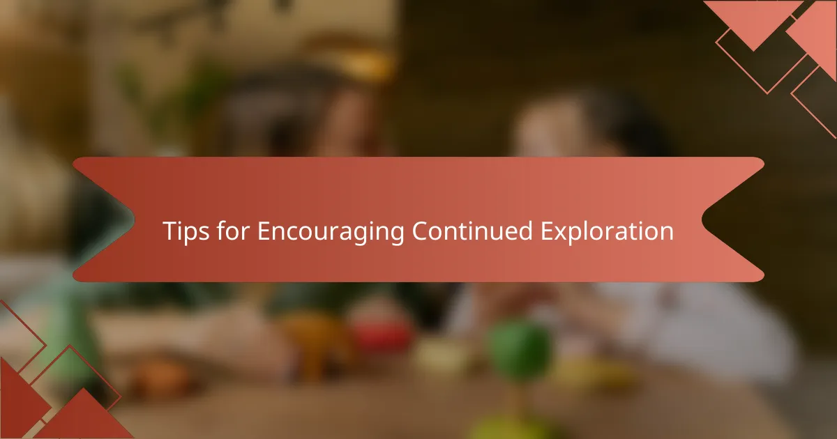 Tips for Encouraging Continued Exploration