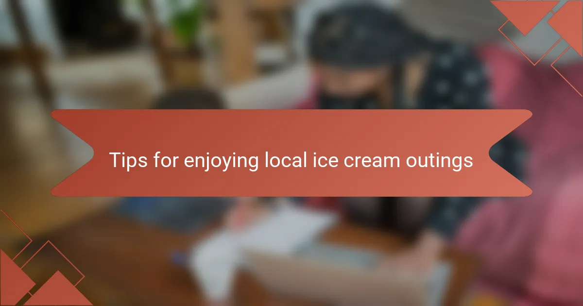 Tips for enjoying local ice cream outings