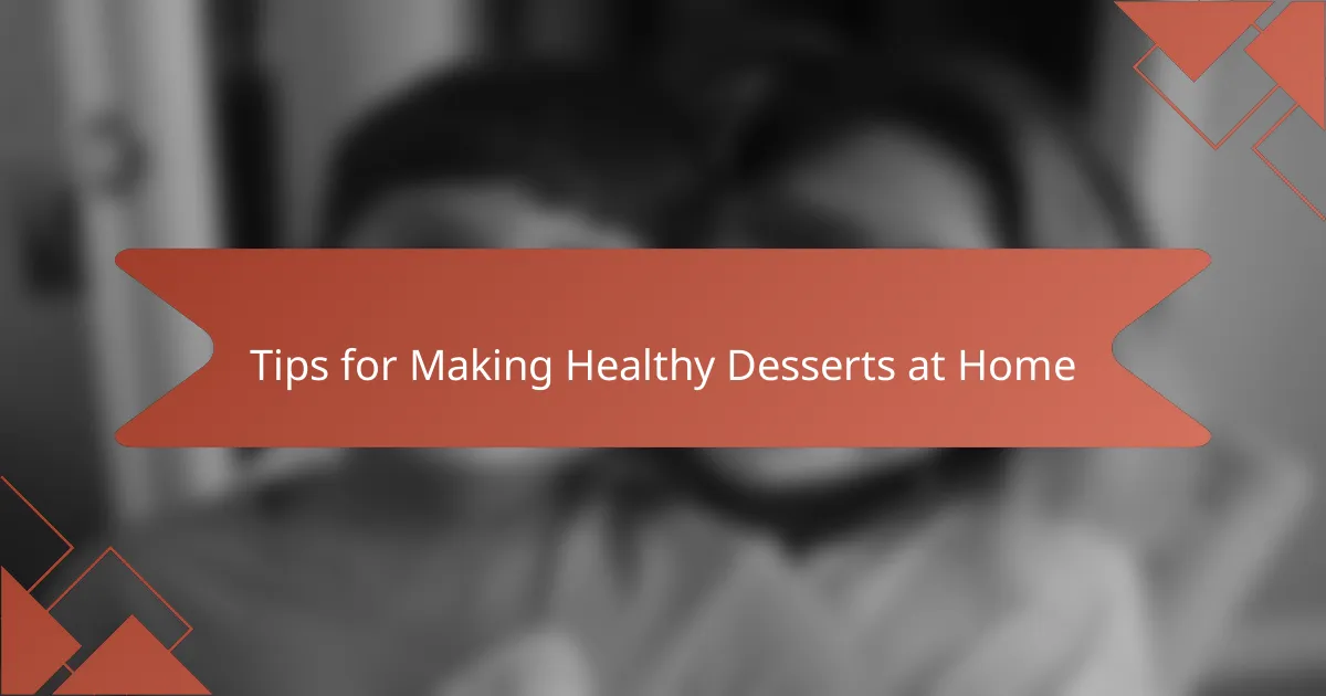 Tips for Making Healthy Desserts at Home
