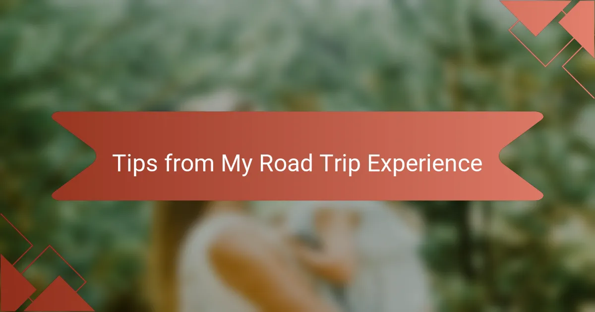 Tips from My Road Trip Experience