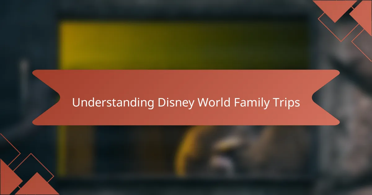 Understanding Disney World Family Trips