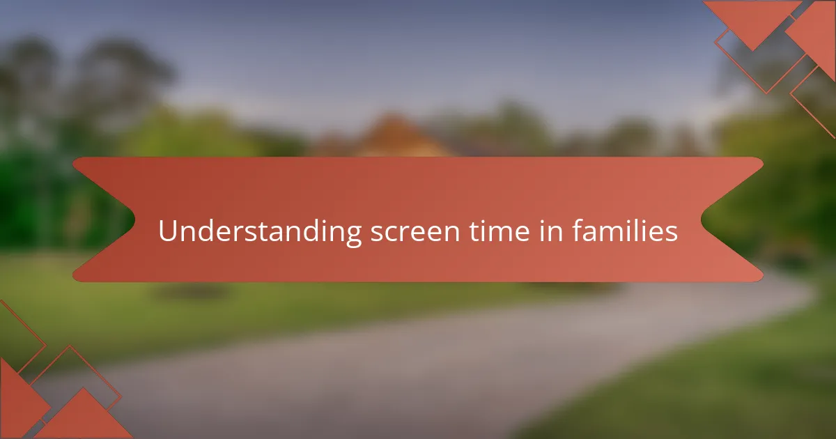 Understanding screen time in families